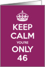 Keep Calm You’re Only 46 Birthday card