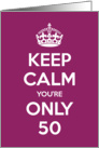 Keep Calm You’re Only 50 Birthday card