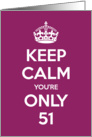 Keep Calm You’re Only 51 Birthday card