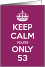 Keep Calm You’re Only 53 Birthday card