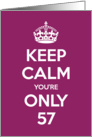 Keep Calm You’re Only 57 Birthday card