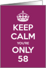 Keep Calm You’re Only 58 Birthday card