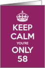 Keep Calm You’re Only 58 Birthday card