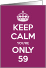 Keep Calm You’re Only 59 Birthday card