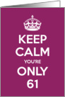 Keep Calm You’re Only 61 Birthday card