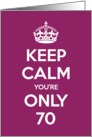 Keep Calm You’re Only 70 Birthday card