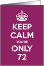 Keep Calm You’re Only 72 Birthday card