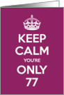 Keep Calm You’re Only 77 Birthday card