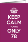 Keep Calm You’re Only 78 Birthday card