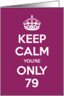 Keep Calm You’re Only 79 Birthday card