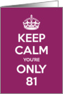 Keep Calm You’re Only 81 Birthday card