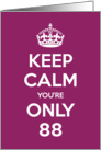 Keep Calm You’re Only 88 Birthday card