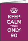 Keep Calm You’re Only 90 Birthday card