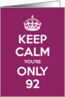 Keep Calm You’re Only 92 Birthday card