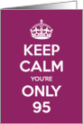 Keep Calm You’re Only 95 Birthday card