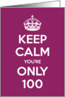 Keep Calm You’re Only 100 Birthday card