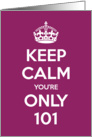 Keep Calm You’re Only 101 Birthday card