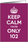 Keep Calm You’re Only 102 Birthday card