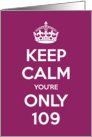 Keep Calm You’re Only 109 Birthday card