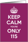 Keep Calm You’re Only 115 Birthday card