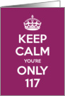 Keep Calm You’re Only 117 Birthday card