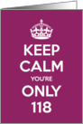Keep Calm You’re Only 118 Birthday card