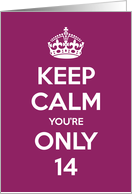 Keep Calm You’re Only 14 Birthday card