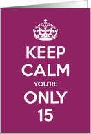 Keep Calm You’re Only 15 Birthday card