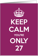 Keep Calm You’re Only 27 Birthday card