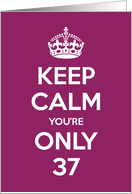 Keep Calm You’re Only 37 Birthday card