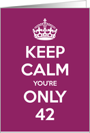 Keep Calm You’re Only 42 Birthday card