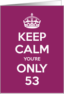 Keep Calm You’re Only 53 Birthday card