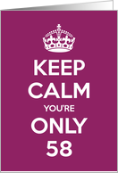 Keep Calm You’re Only 58 Birthday card