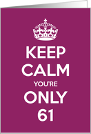 Keep Calm You’re Only 61 Birthday card