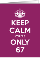 Keep Calm You’re Only 67 Birthday card