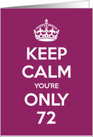 Keep Calm You’re Only 72 Birthday card