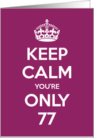 Keep Calm You’re Only 77 Birthday card