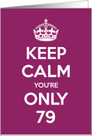 Keep Calm You’re Only 79 Birthday card