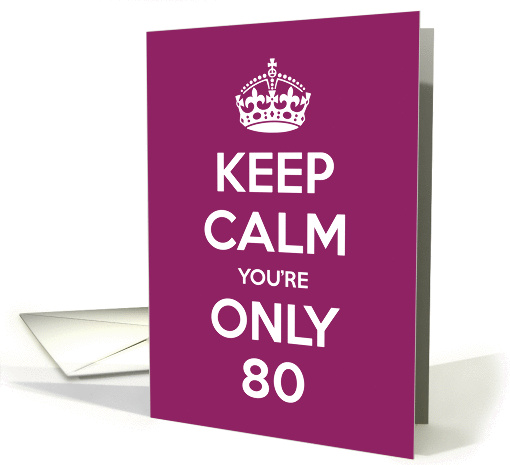 Keep Calm You're Only 80 Birthday card (970857)