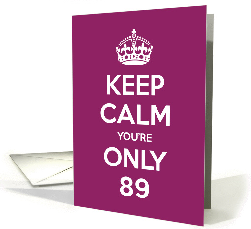 Keep Calm You're Only 89 Birthday card (970879)