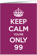 Keep Calm You’re Only 99 Birthday card