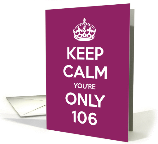 Keep Calm You're Only 106 Birthday card (970917)