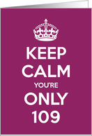 Keep Calm You’re Only 109 Birthday card