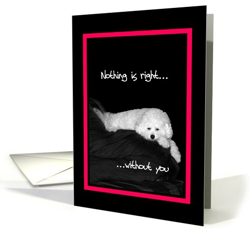 Love, Romance - Nothing is right without you - very sad dog card