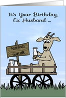 Birthday to Ex Husband with a Goat in a Cart Selling Goat’s Milk card