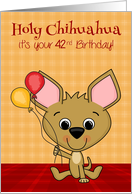 42nd Birthday with a Cute Chihuahua Smiling Holding Balloons card