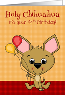 44th Birthday, age humor, Cute Chihuahua smiling with balloons card