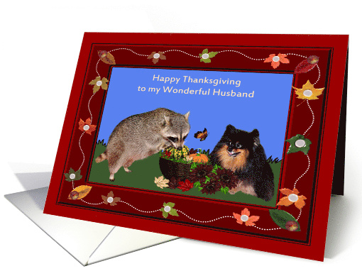 Thanksgiving to Husband, Raccoon and Pomeranian with a basket card