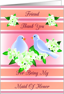 Friend Thank You For Being My Maid Of Honor - Doves and Fresia card