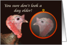 you sure don’t look a day older! turkey. humor card